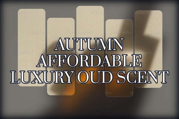 autumn affordable luxury oud scent