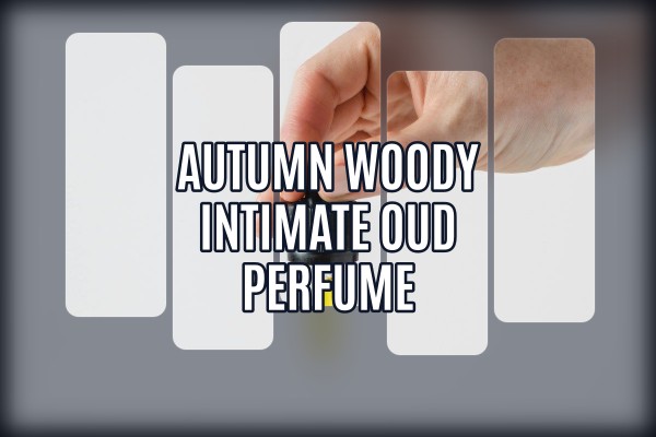 autumn woody intimate oud perfume