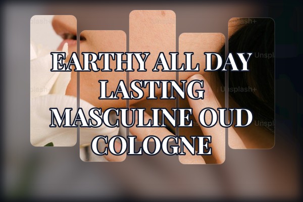 earthy all-day lasting masculine oud cologne